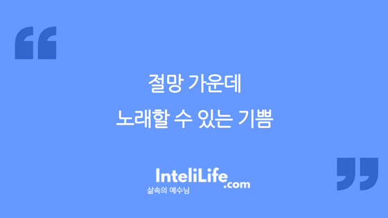 절망가운데서 노래할 수 있는 기쁨