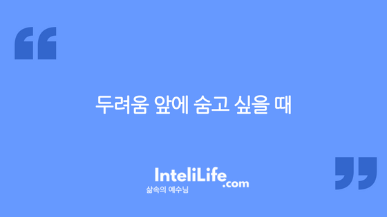 두려움 앞에 숨고 싶을 때