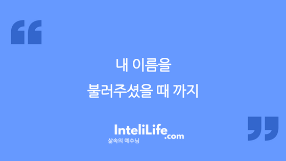 내 이름을 불러주셨을 때 까지