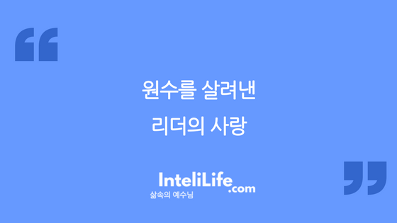 원수를 살려낸 리더의 사랑